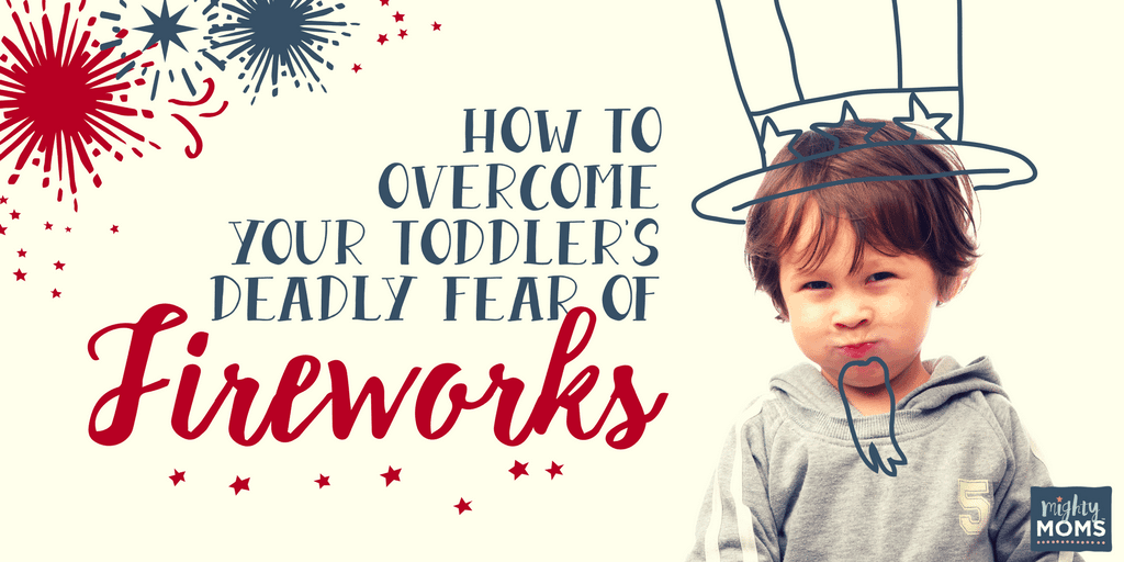 My best strategies to help your toddler overcome his fear of fireworks. | MightyMoms.club
