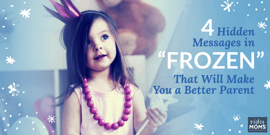 4 Hidden Messages in "Frozen" That Will Make You a Better Parent - MightyMoms.club