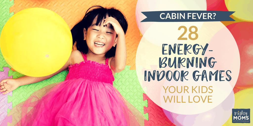 Cabin Fever? 28 Energy-Burning Indoor Games Your Kids Will Love - MightyMoms.club