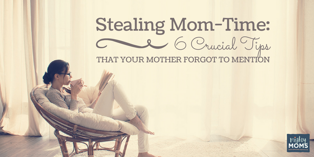 Stealing Mom-Time: 6 Crucial Tips Your Mother Forgot to Mention ~ MightyMoms.club