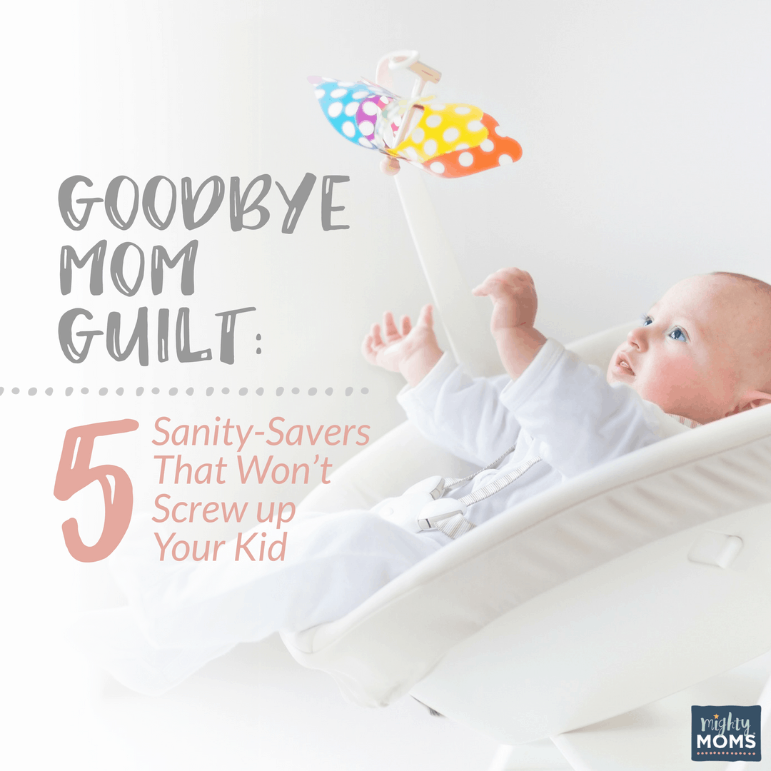 Goodbye Mom Guilt: 5 Sanity-Savers That Won't Screw Up Your Kid - MightyMoms.club